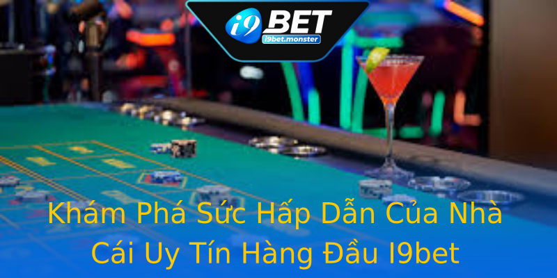 Khám Phá Sức Hấp Dẫn Của Nhà Cái Uy Tín Hàng Đầu I9bet Khám Phá Sức Hấp Dẫn Của Nhà Cái Uy Tín Hàng Đầu I9bet