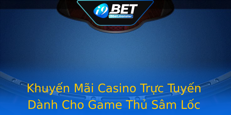 Khuyến Mãi Casino Trực Tuyến Dành Cho Game Thủ Sâm Lốc Khuyến Mãi Casino Trực Tuyến Dành Cho Game Thủ Sâm Lốc